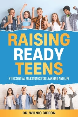 Raising Ready Teens: 21 Essential Milestones for Learning and Life by Gideon, Wilnic