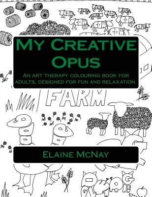 My Creative Opus: An Art Therapy Colouring Book For Adults, Designed For Fun and Relaxation by McNay, Elaine