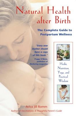 Natural Health After Birth: The Complete Guide to Postpartum Wellness by Romm, Aviva Jill