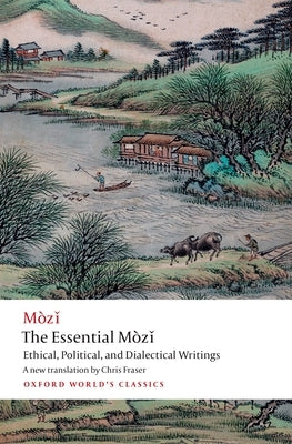 The Essential Mòzǐ: Ethical, Political, and Dialectical Writings by Mo Zi