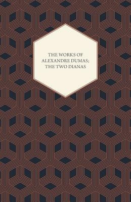 The Works of Alexandre Dumas; The Two Dianas by Dumas, Alexandre
