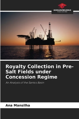 Royalty Collection in Pre-Salt Fields under Concession Regime by Mansilha, Ana