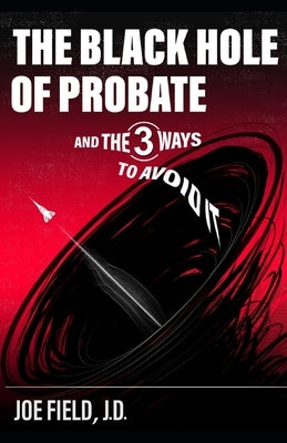 The Black Hole of Probate: (And the Three Ways to Avoid It) by Field J. D., Joe