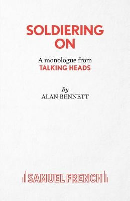 Soldiering On - A monologue from Talking Heads by Bennett, Alan