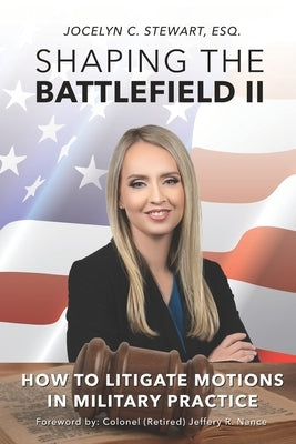 Shaping The Battlefield II: How To Litigate Motions in Military Practice by Nance, Jeffery R.
