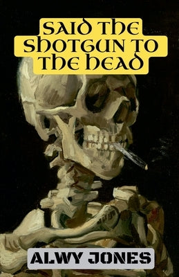 Said The Shotgun To The Head by Jones, Alwy