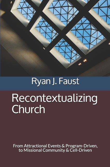 Recontextualizing Church: From Attractional Events & Program-Driven, to Missional Community & Cell-Driven by Simmel, Miriam