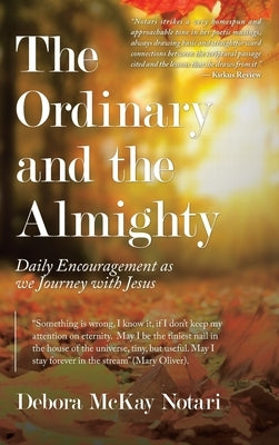 The Ordinary and the Almighty: Daily Encouragement as We Journey with Jesus by Notari, Debora McKay