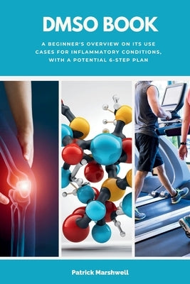 DMSO Book: A Beginner's Overview on its Use Cases for Inflammatory Conditions, with a Potential 6-Step Plan by Patrick Marshwell, Patrick