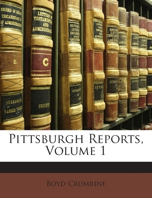 Pittsburgh Reports, Volume 1 by Crumrine, Boyd