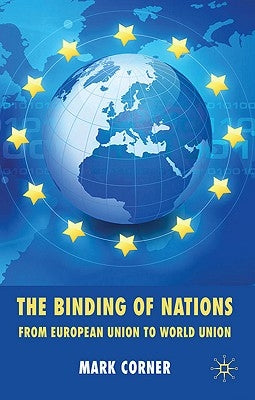 The Binding of Nations: From European Union to World Union by Corner, M.