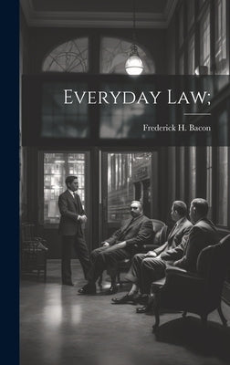 Everyday Law; by Bacon, Frederick H. (Frederick Hampde