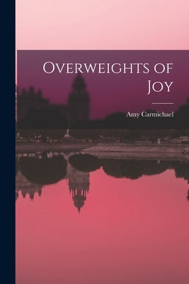 Overweights of Joy by Amy, Carmichael