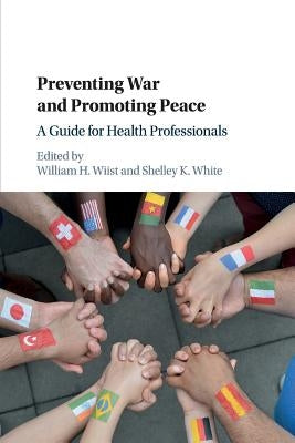 Preventing War and Promoting Peace: A Guide for Health Professionals by Wiist, William H.