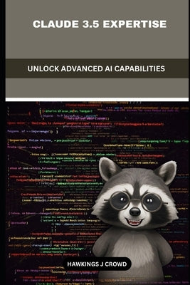 Claude 3.5 Expertise: Unlock Advanced Ai Capabilities by J. Crowd, Hawkings