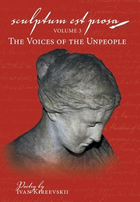 Sculptum Est Prosa: Volume 3: The Voices of the Unpeople by Kireevskii, Ivan