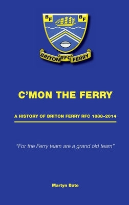 C'mon the Ferry: A history of Briton Ferry RFC 1888-2014 by Bate, Martyn