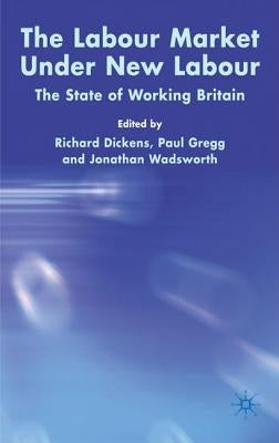 The Labour Market Under New Labour: The State of Working Britain 2003 by Dickens, R.