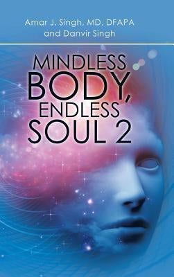 Mindless Body, Endless Soul 2 by Singh, Amar J.