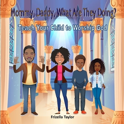 Mommy, Daddy, What Are They Doing?: Teach Your Child to Worship God by Taylor, Frizella