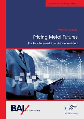 Pricing Metal Futures. The Two-Regime-Pricing Model revisited by Lassak, Matthias