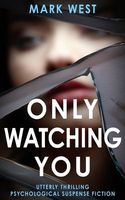 Only Watching You: Utterly thrilling psychological suspense fiction by West, Mark