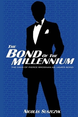 The Bond of The Millennium: The Days of Pierce Brosnan as James Bond by Suszczyk, Nicolas