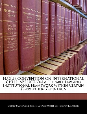 Hague Convention on International Child Abduction Applicable Law and Institutional Framework Within Certain Convention Countries by United States Congress Senate Committee
