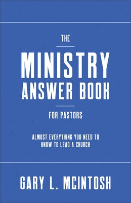 The Ministry Answer Book for Pastors: Almost Everything You Need to Know to Lead a Church by McIntosh, Gary L.