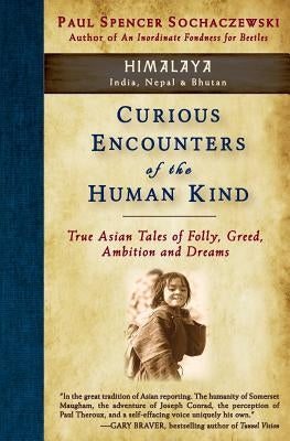 Curious Encounters of the Human Kind - Himalaya: True Asian Tales of Folly, Greed, Ambition and Dreams by Sochaczewski, Paul Spencer