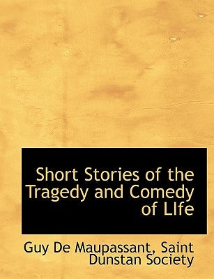 Short Stories of the Tragedy and Comedy of Life by de Maupassant, Guy