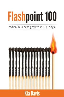 Flashpoint 100: Radical Business Growth in 100 Days by Davis, Kia