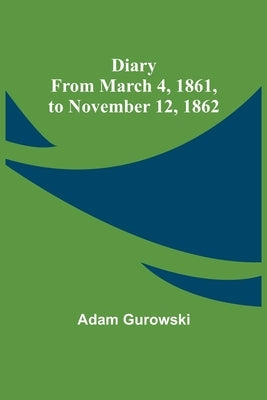 Diary from March 4, 1861, to November 12, 1862 by Adam Gurowski