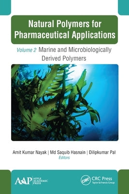 Natural Polymers for Pharmaceutical Applications: Volume 2: Marine- And Microbiologically Derived Polymers by Nayak, Amit Kumar