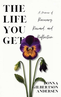 The Life You Get: A Memoir of Recovery, Reward, and Reflection by Gilbertson Andersen, Donna
