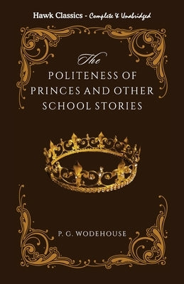 The Politeness of Princes and other school stories by Wodehouse, P. G.