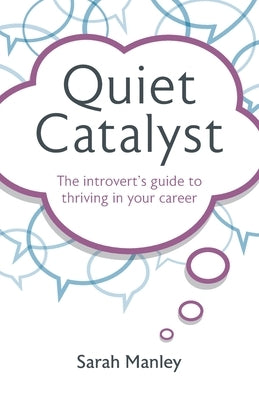 Quiet Catalyst: The introvert's guide to thriving in your career by Manley, Sarah
