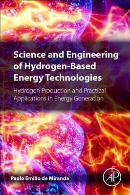 Science and Engineering of Hydrogen-Based Energy Technologies: Hydrogen Production and Practical Applications in Energy Generation by Miranda, Paulo Emilio