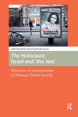 The Holocaust, Israel and 'the Jew': Histories of Antisemitism in Postwar Dutch Society by Gans, Evelien
