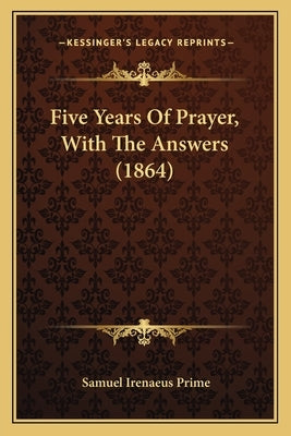 Five Years of Prayer, with the Answers (1864) by Prime, Samuel Irenaeus