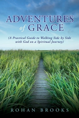 Adventures of Grace: (A Practical Guide to Walking Side by Side with God on a Spiritual Journey) by Brooks, Rohan