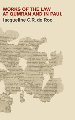 Works of the Law at Qumran and in Paul by de Roo, Jacqueline C. R.
