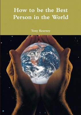 How to be the Best Person in the World by Kearney, Tony