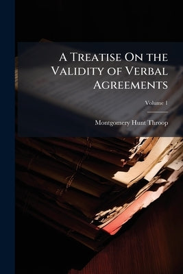 A Treatise On the Validity of Verbal Agreements by Throop, Montgomery Hunt