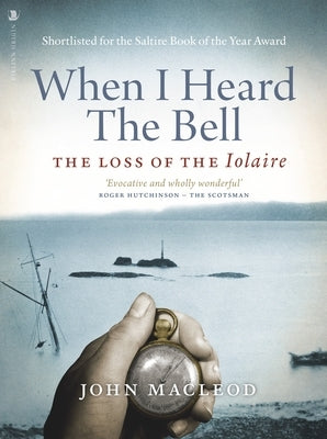 When I Heard the Bell: The Loss of the Iolaire by MacLeod, John