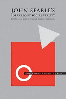 John Searle's Ideas about Social Reality: Extensions, Criticisms, and Reconstructions by Koepsell, David