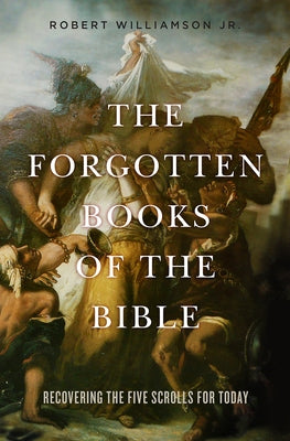 Forgotten Books of the Bible: Recovering the Five Scrolls for Today by Williamson, Robert, Jr.