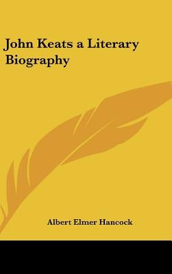 John Keats a Literary Biography by Hancock, Albert Elmer