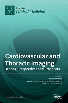 Cardiovascular and Thoracic Imaging: Trends, Perspectives and Prospects by Ohana, Micka]el