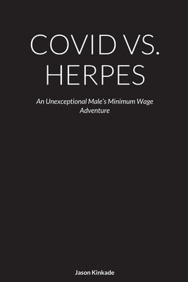 Covid vs. Herpes: An Unexceptional Male's Minimum Wage Adventure by Kinkade, Jason